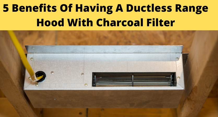 Benefits of Charcoal Filters for Ductless Range Hoods and How to Install